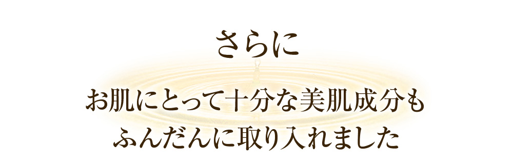 さらにお肌にとって十分な美肌成分もふんだんに取り入れました