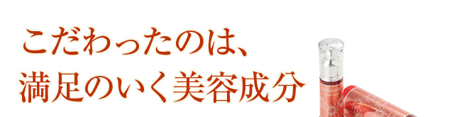 こだわったのは、満足のいく美容成分