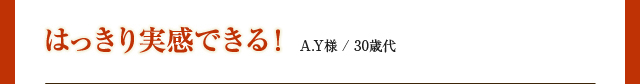 はっきり実感できる！