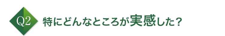 特にどんなところが実感した？